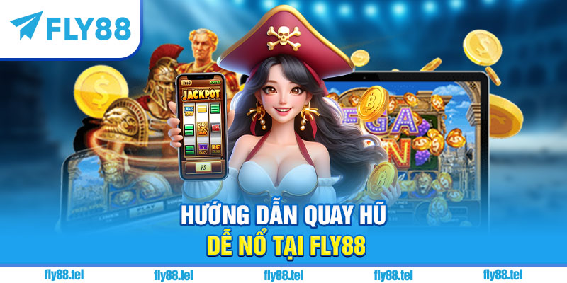 Cách Quay Hũ Dễ Nổ Tại Fly88 – Bí Quyết Nổ Hũ Lớn 2025 8 Hướng dẫn quay hũ dễ nổ tại Fly88
